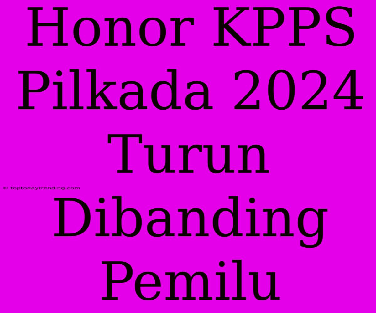 Honor KPPS Pilkada 2024 Turun Dibanding Pemilu