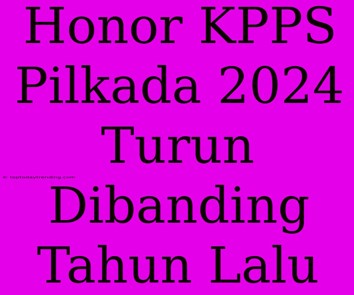 Honor KPPS Pilkada 2024 Turun Dibanding Tahun Lalu