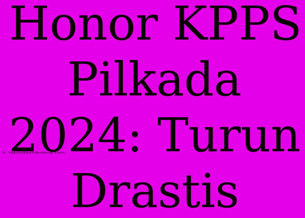 Honor KPPS Pilkada 2024: Turun Drastis