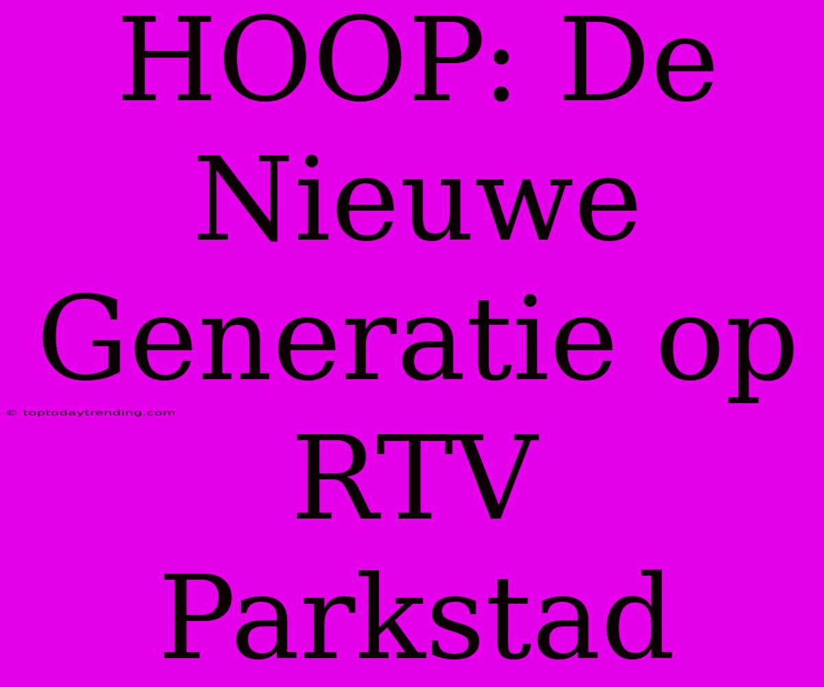 HOOP: De Nieuwe Generatie Op RTV Parkstad