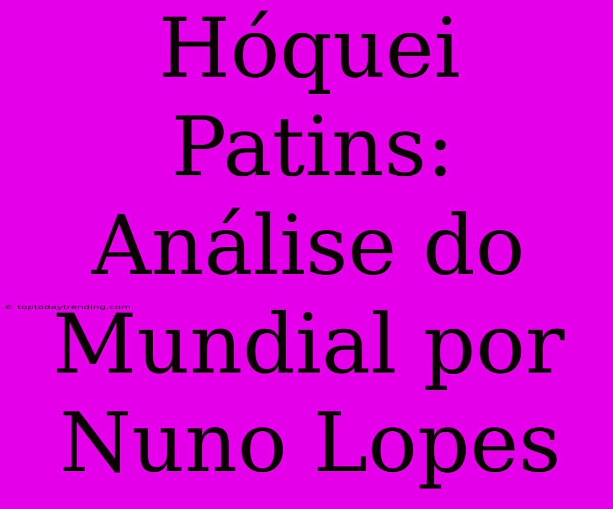 Hóquei Patins: Análise Do Mundial Por Nuno Lopes