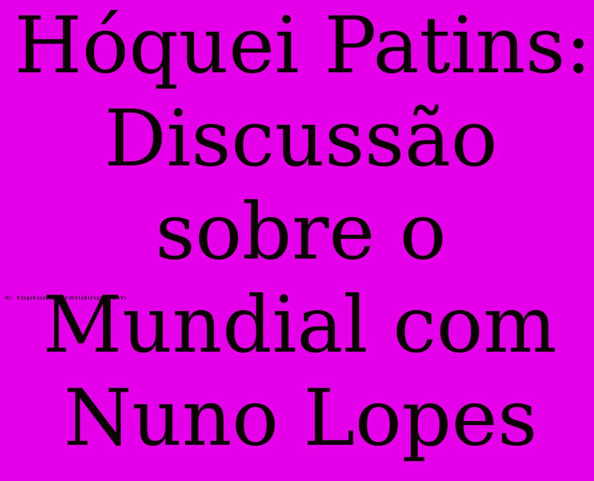 Hóquei Patins: Discussão Sobre O Mundial Com Nuno Lopes