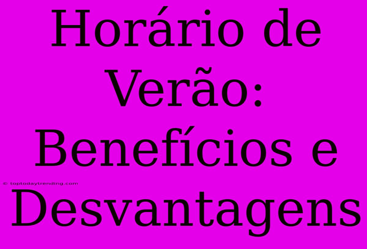 Horário De Verão: Benefícios E Desvantagens