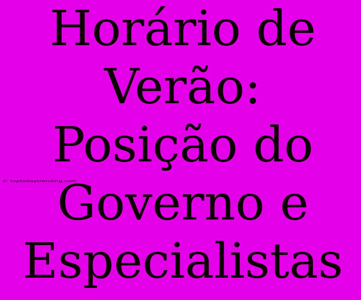 Horário De Verão: Posição Do Governo E Especialistas