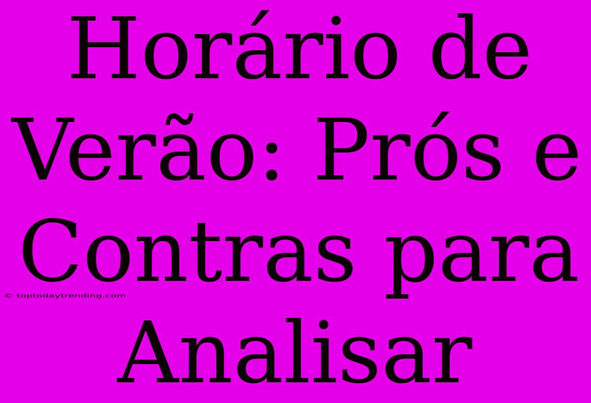 Horário De Verão: Prós E Contras Para Analisar