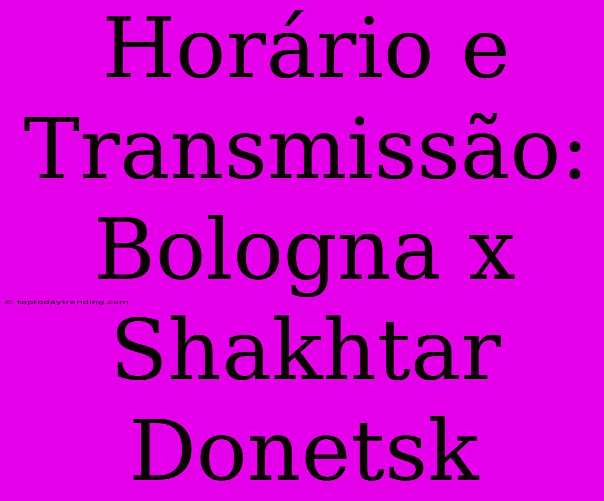 Horário E Transmissão: Bologna X Shakhtar Donetsk