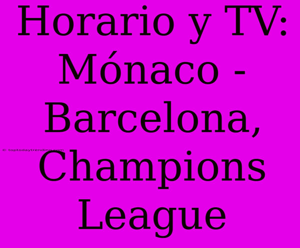 Horario Y TV: Mónaco - Barcelona, Champions League