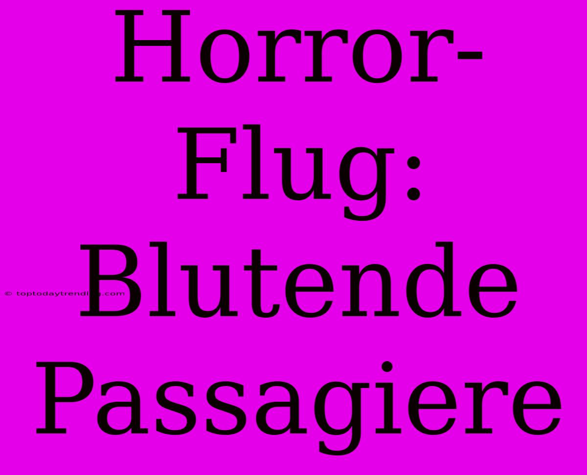 Horror-Flug: Blutende Passagiere