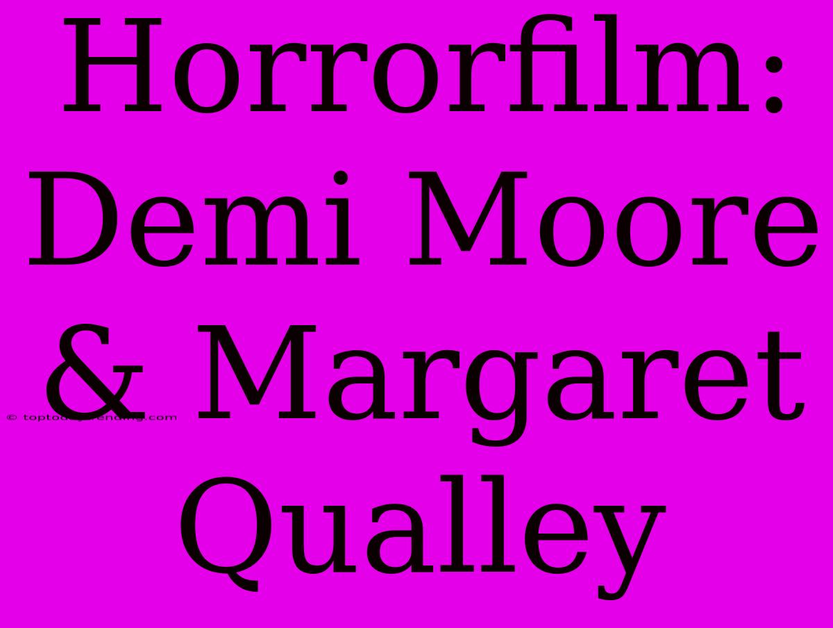 Horrorfilm: Demi Moore & Margaret Qualley