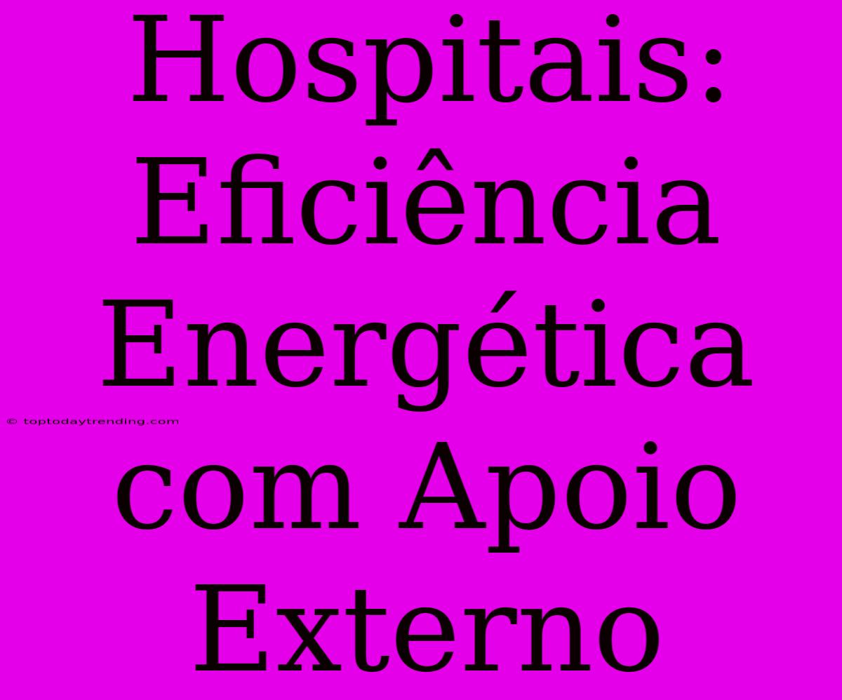 Hospitais: Eficiência Energética Com Apoio Externo