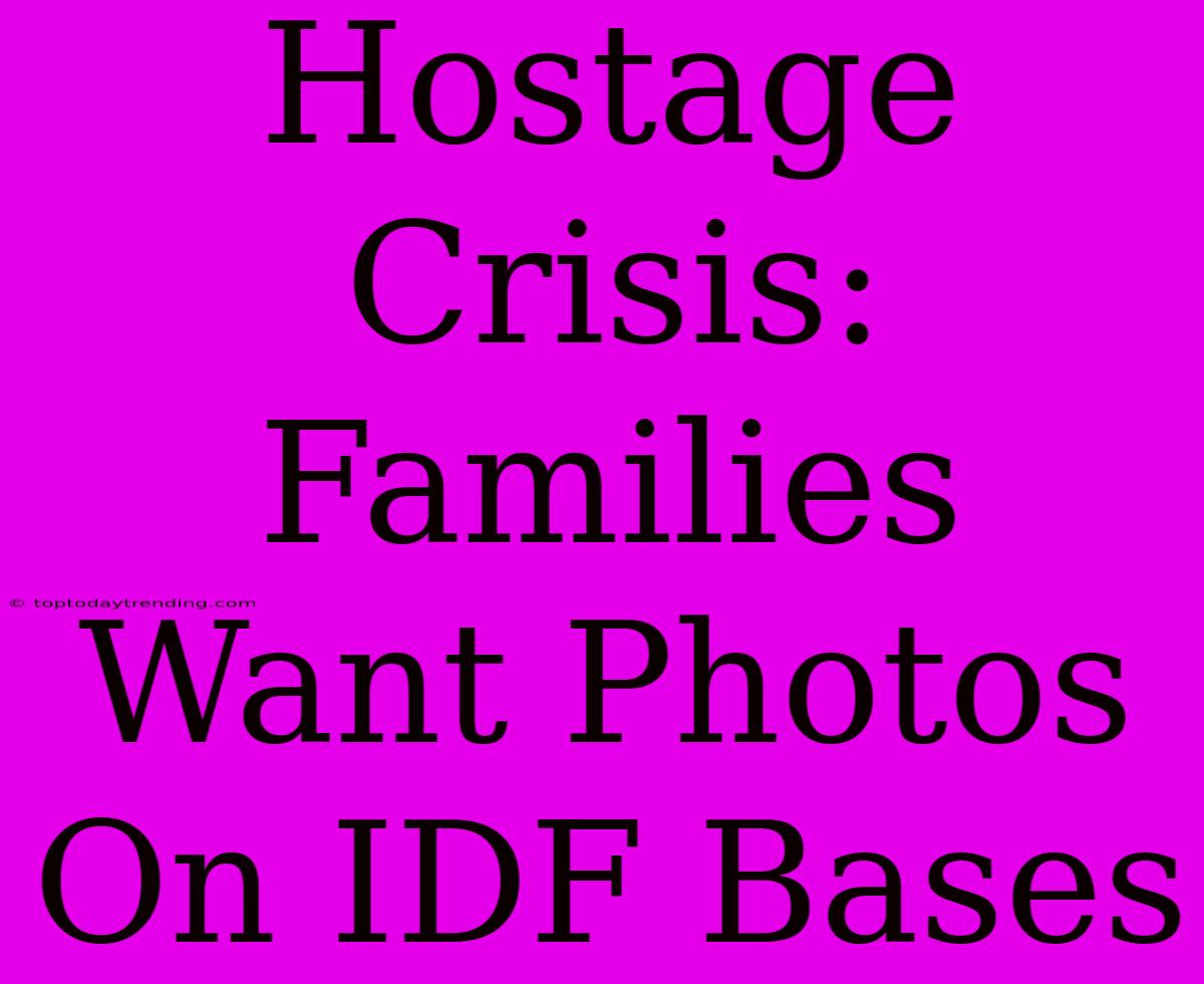 Hostage Crisis: Families Want Photos On IDF Bases