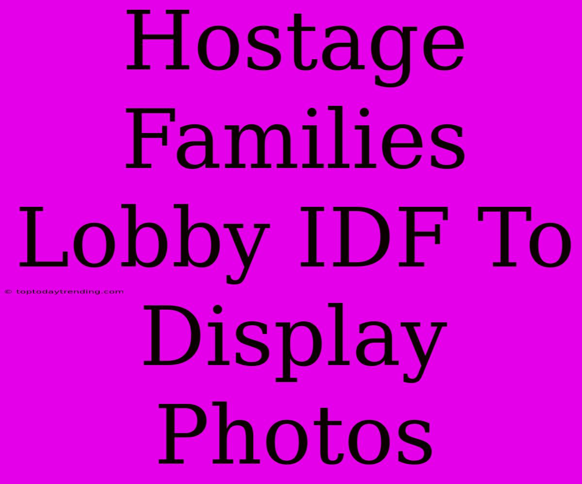 Hostage Families Lobby IDF To Display Photos