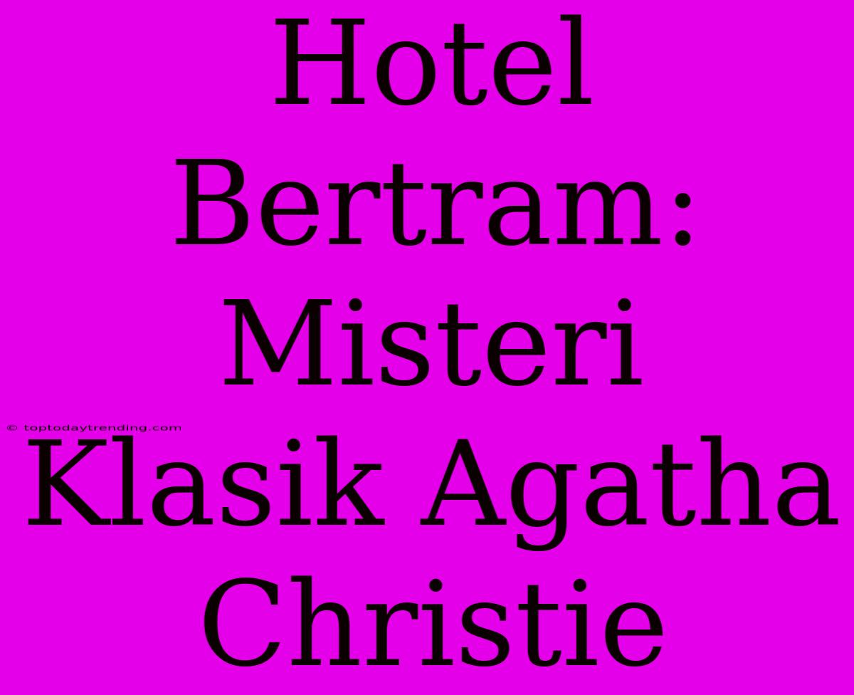 Hotel Bertram: Misteri Klasik Agatha Christie