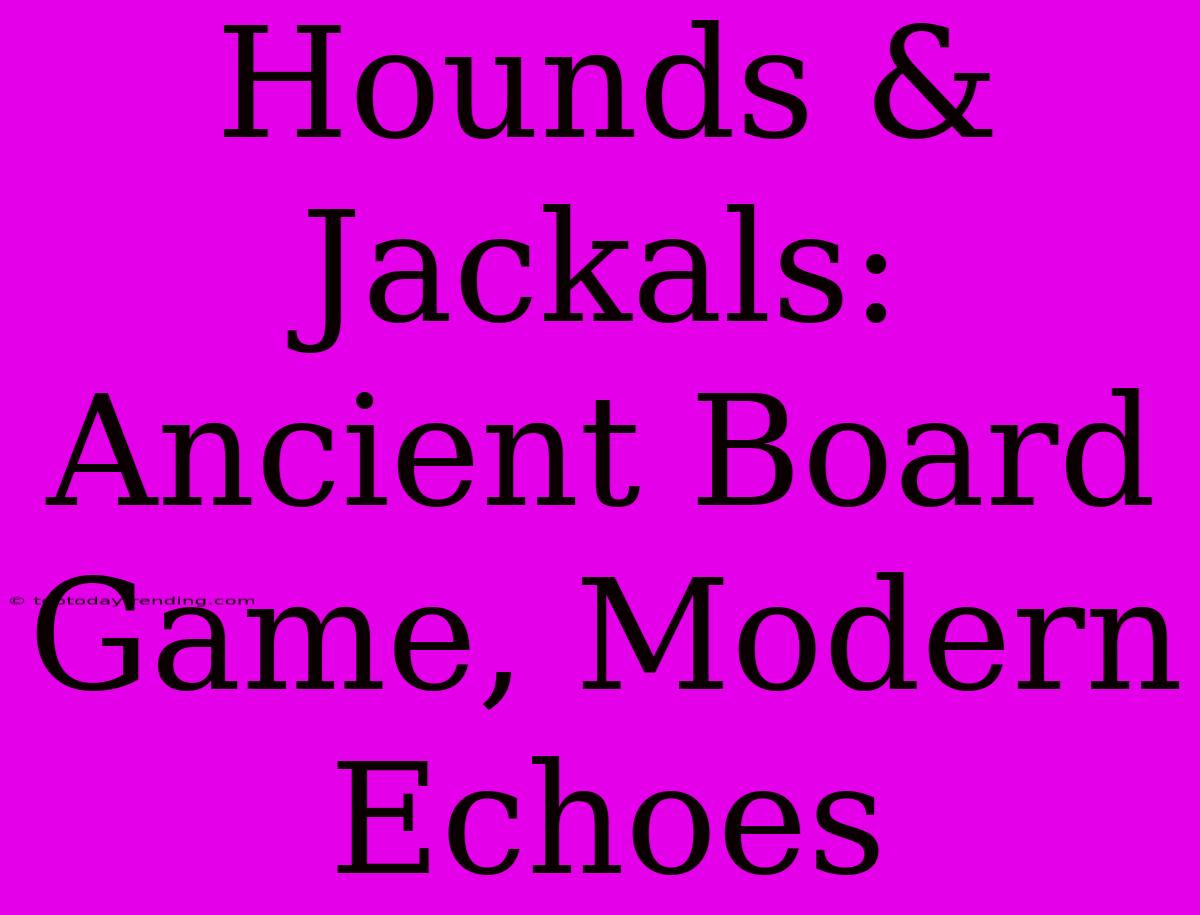 Hounds & Jackals: Ancient Board Game, Modern Echoes