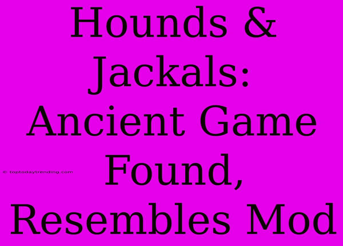 Hounds & Jackals: Ancient Game Found, Resembles Mod