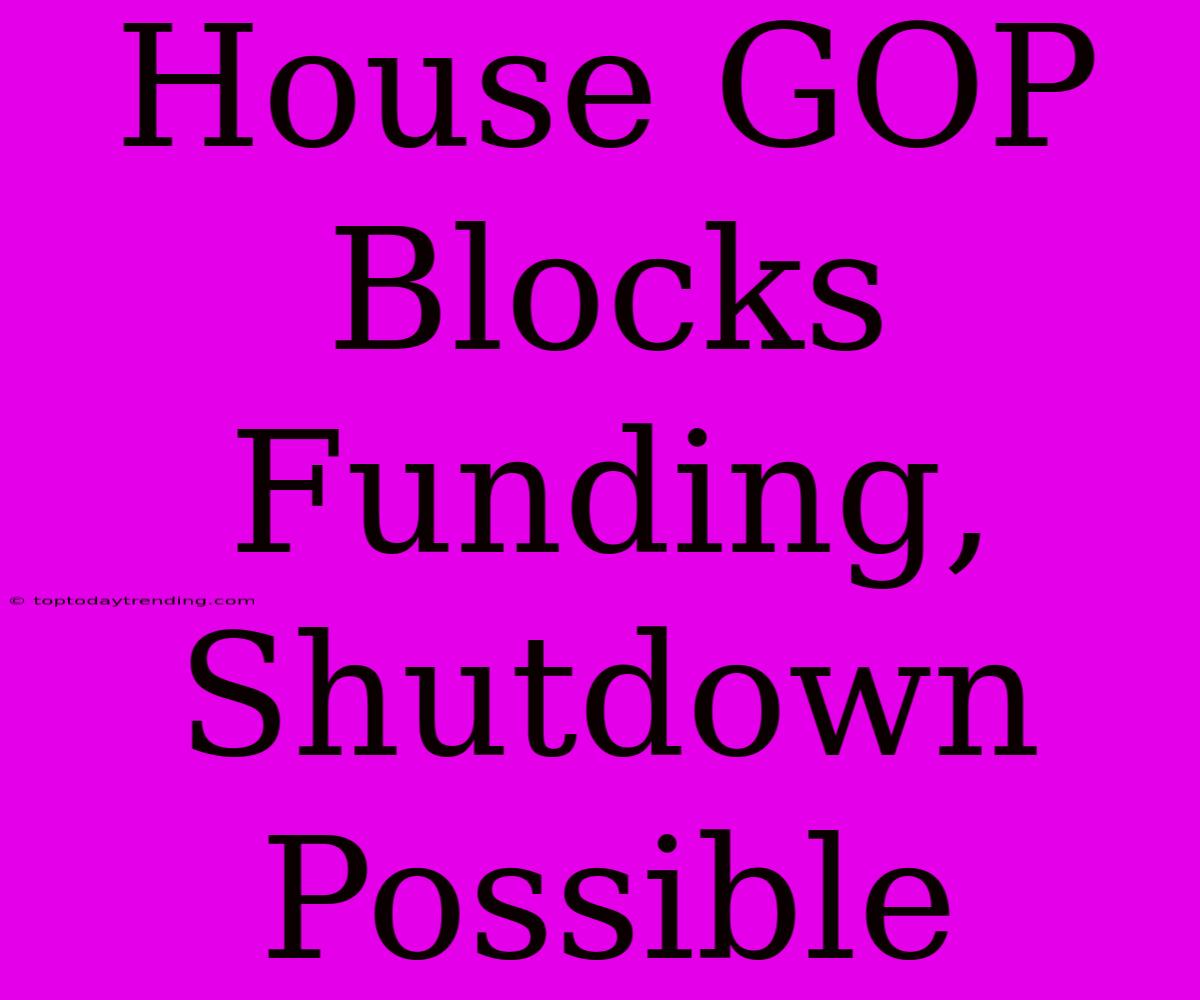 House GOP Blocks Funding, Shutdown Possible