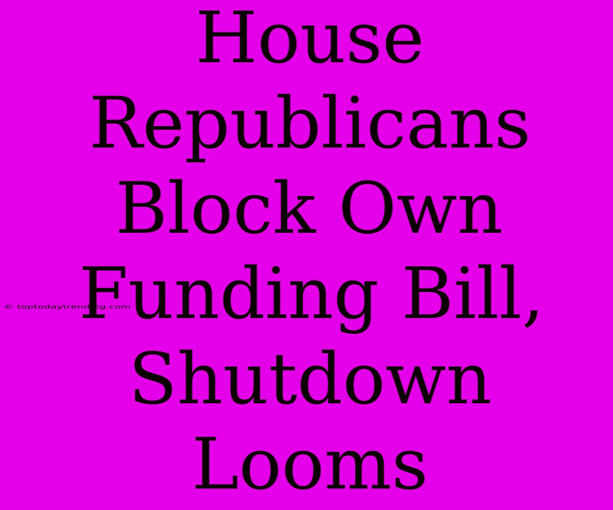 House Republicans Block Own Funding Bill, Shutdown Looms