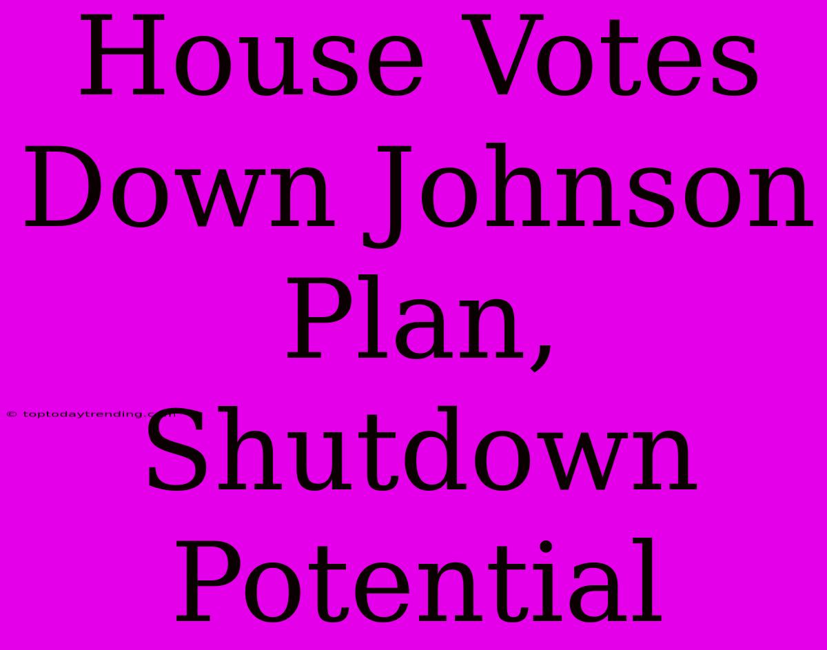 House Votes Down Johnson Plan, Shutdown Potential