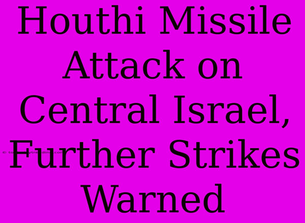 Houthi Missile Attack On Central Israel, Further Strikes Warned