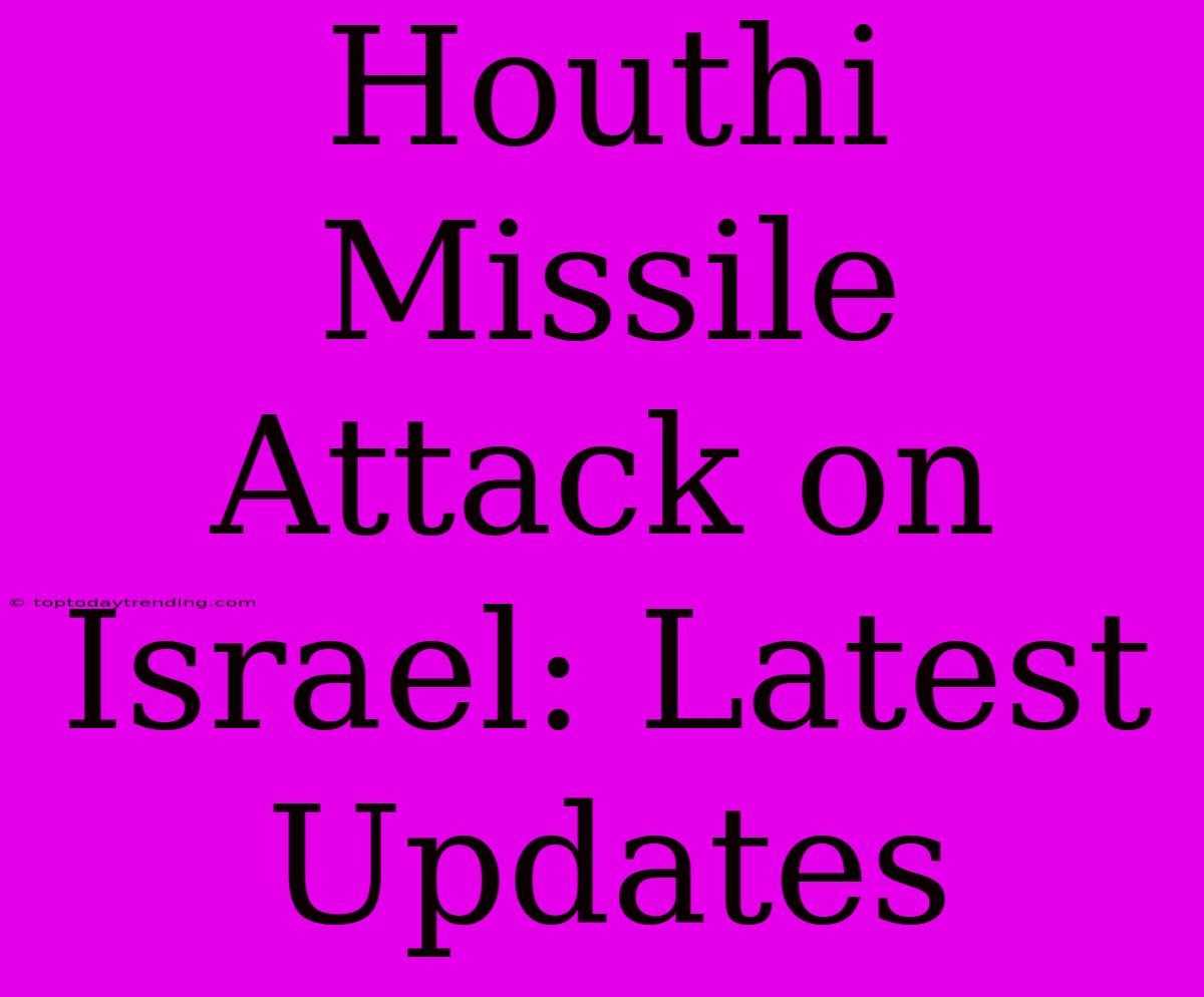 Houthi Missile Attack On Israel: Latest Updates