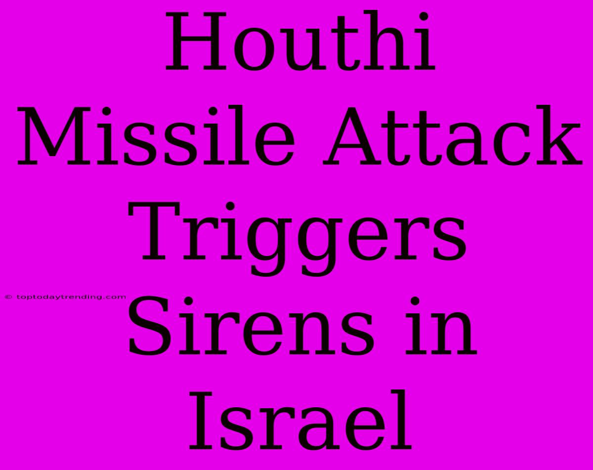 Houthi Missile Attack Triggers Sirens In Israel