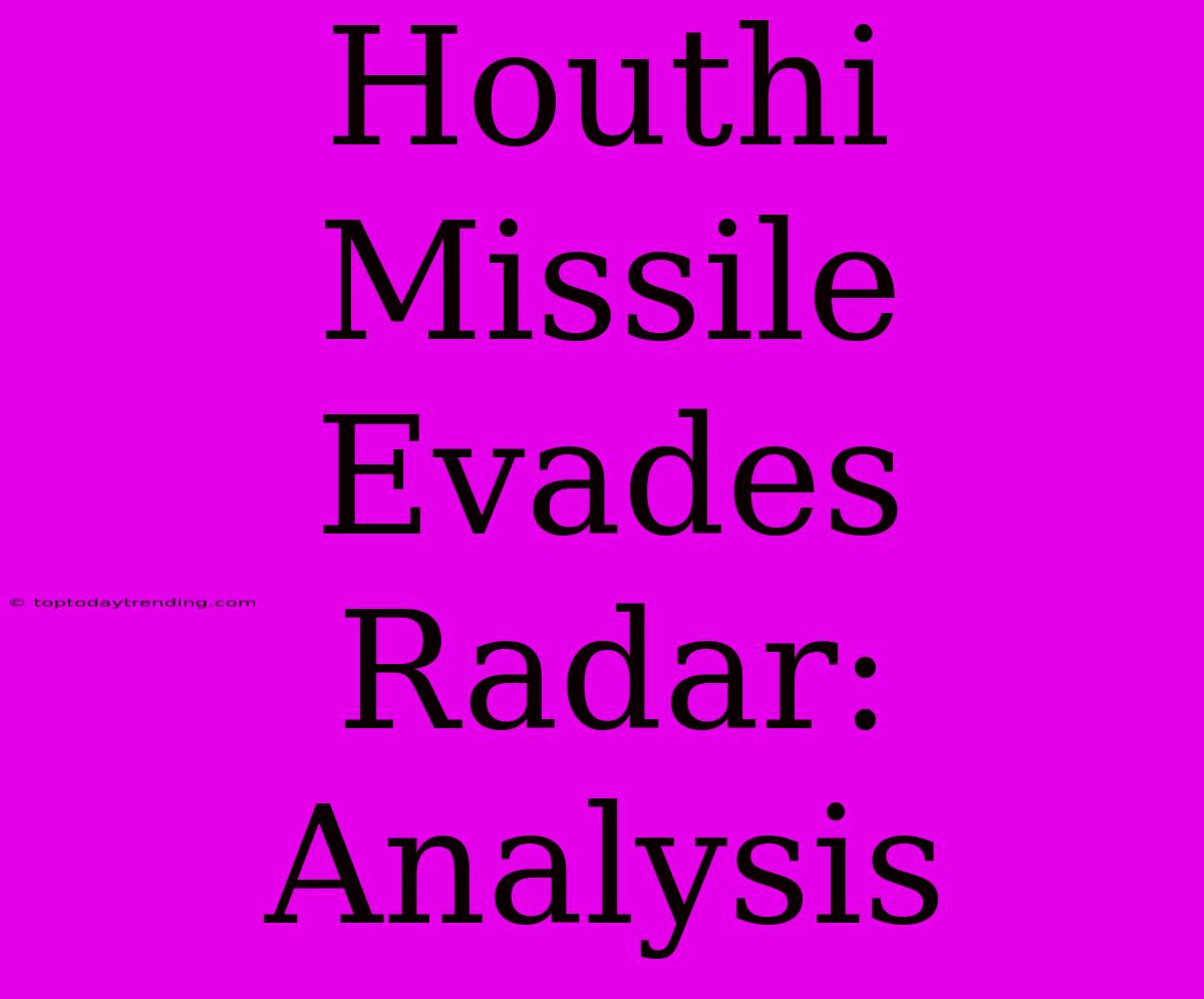 Houthi Missile Evades Radar: Analysis