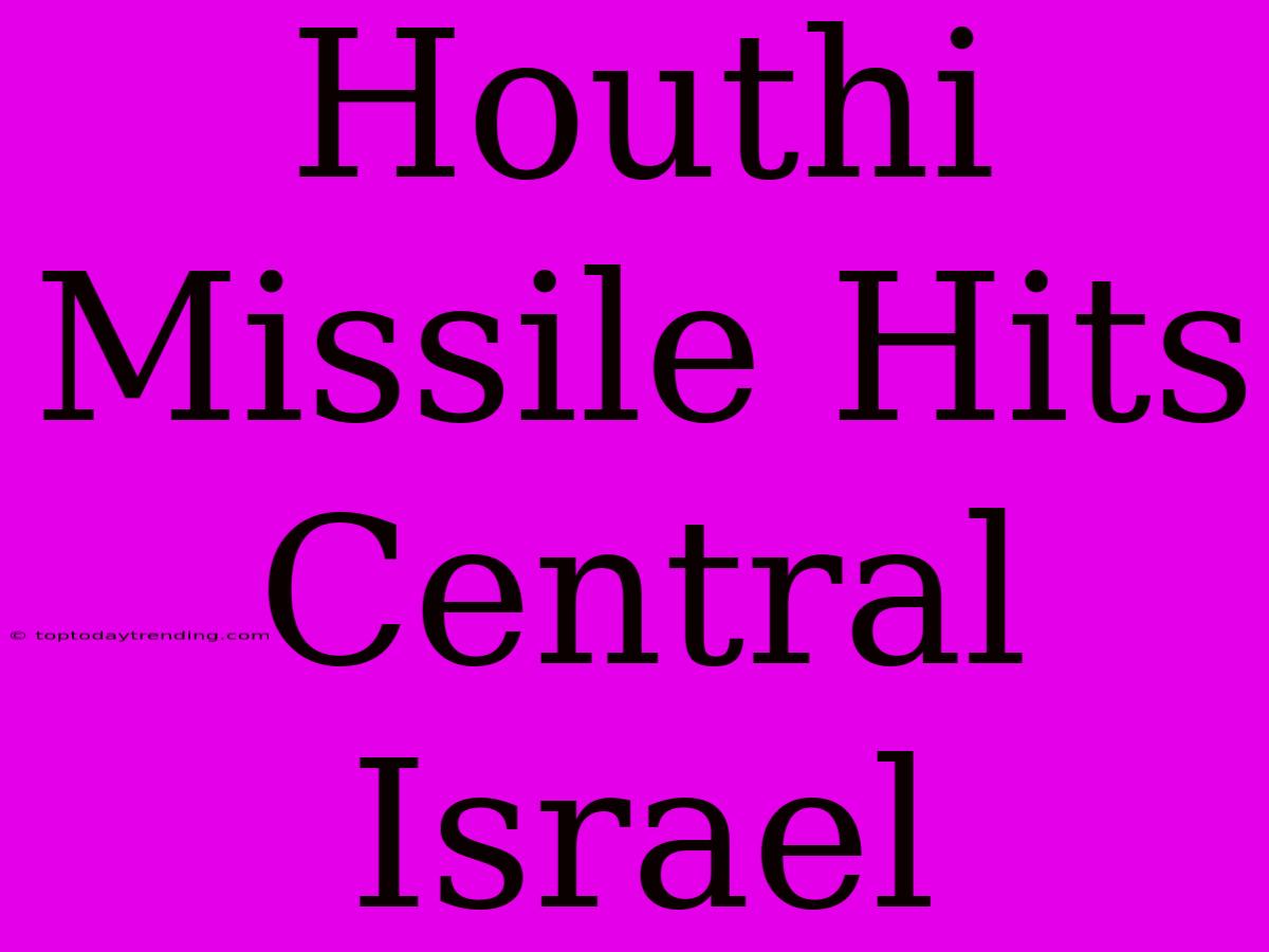 Houthi Missile Hits Central Israel