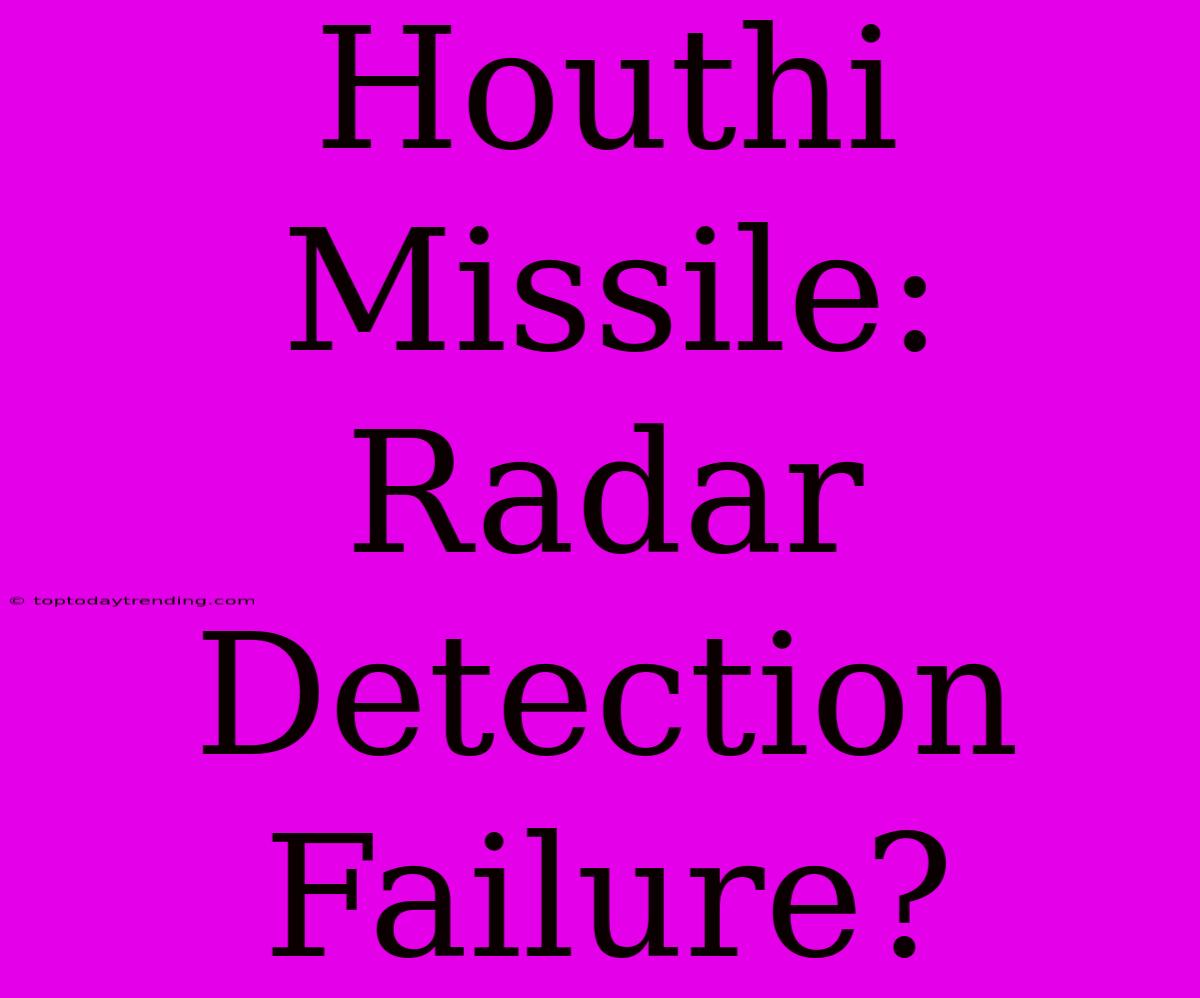 Houthi Missile:  Radar Detection Failure?