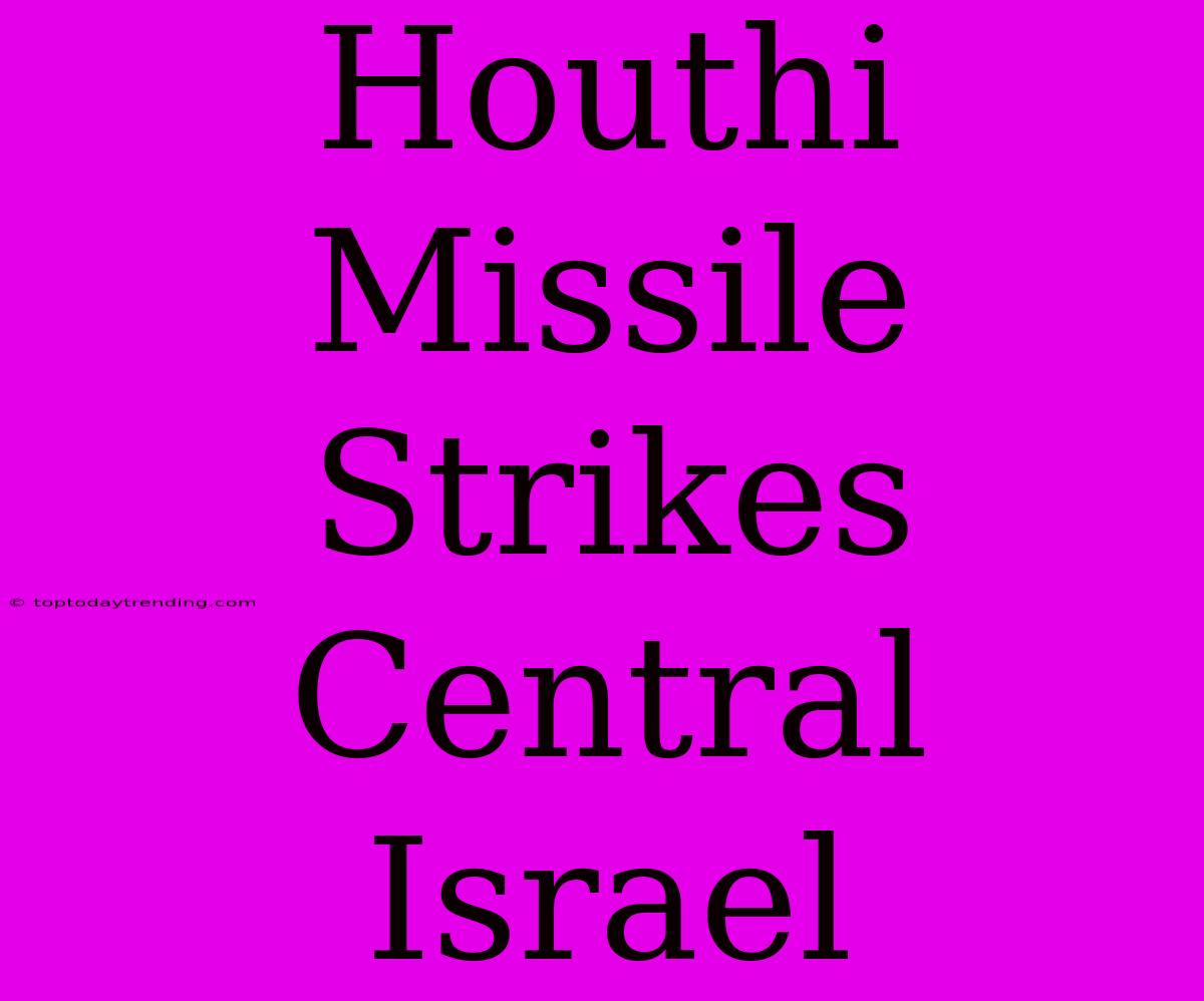 Houthi Missile Strikes Central Israel