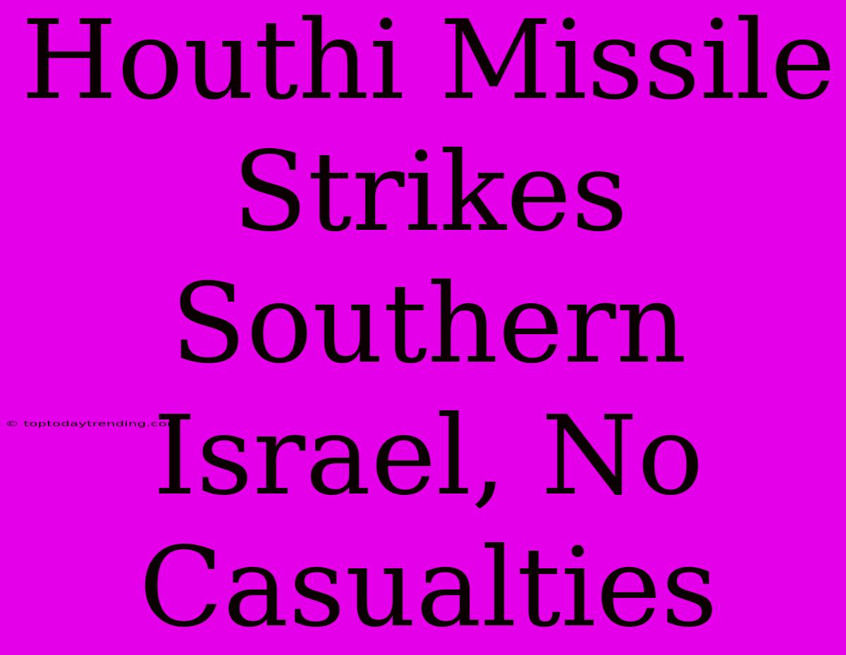 Houthi Missile Strikes Southern Israel, No Casualties