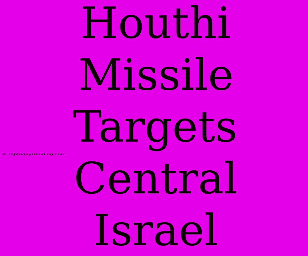 Houthi Missile Targets Central Israel