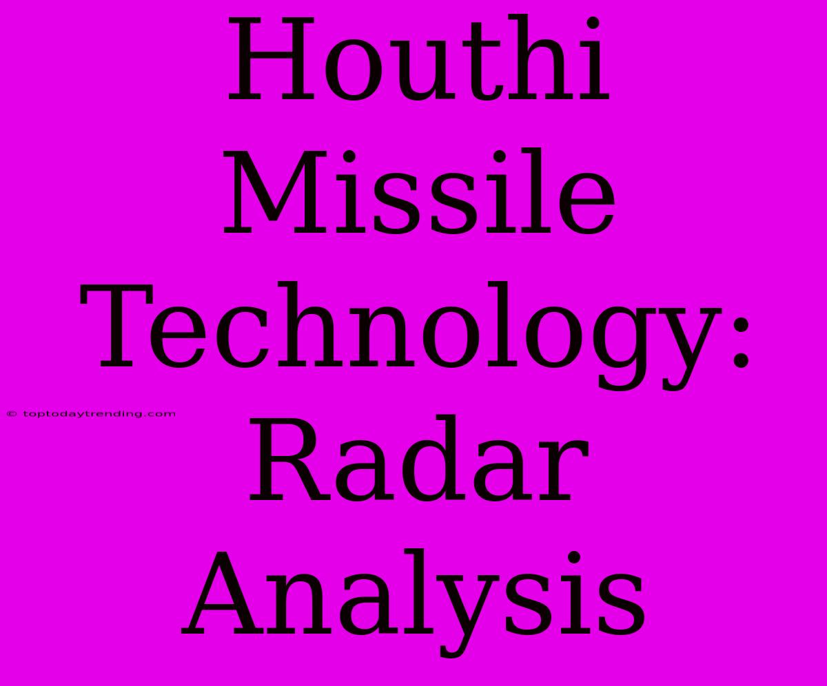 Houthi Missile Technology: Radar Analysis