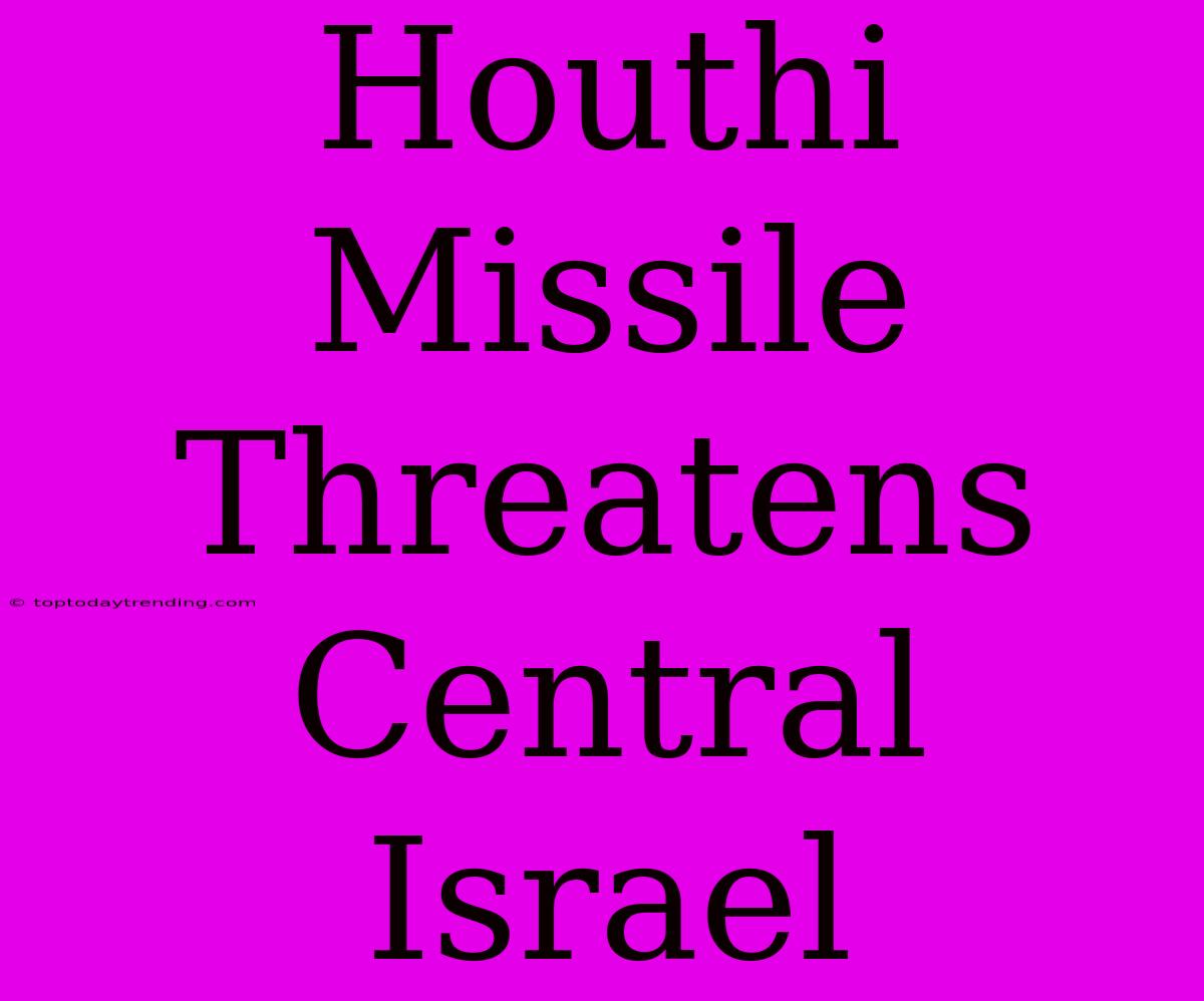 Houthi Missile Threatens Central Israel