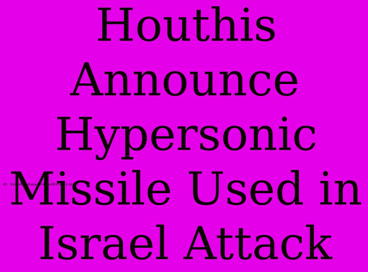 Houthis Announce Hypersonic Missile Used In Israel Attack