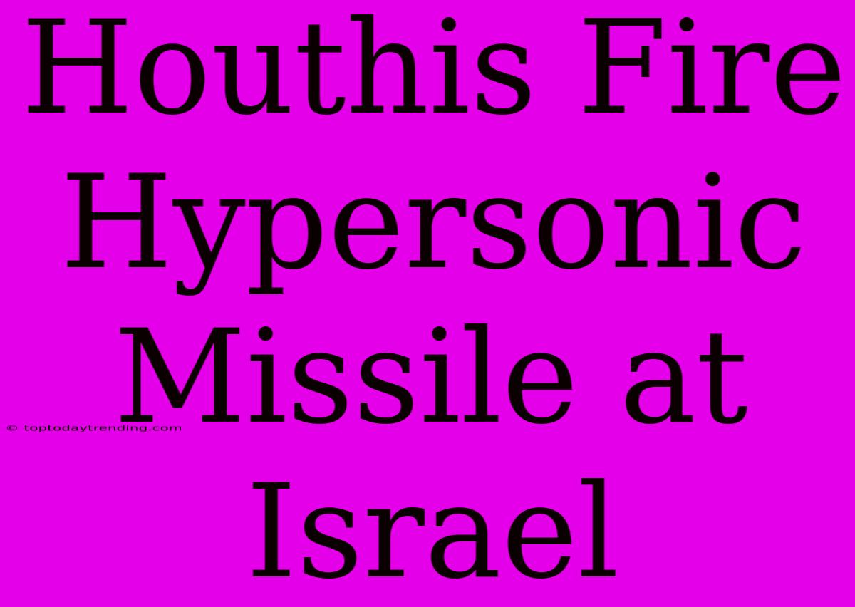 Houthis Fire Hypersonic Missile At Israel