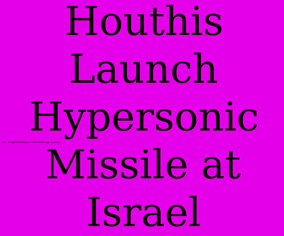 Houthis Launch Hypersonic Missile At Israel