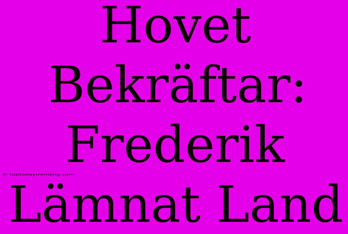 Hovet Bekräftar: Frederik Lämnat Land