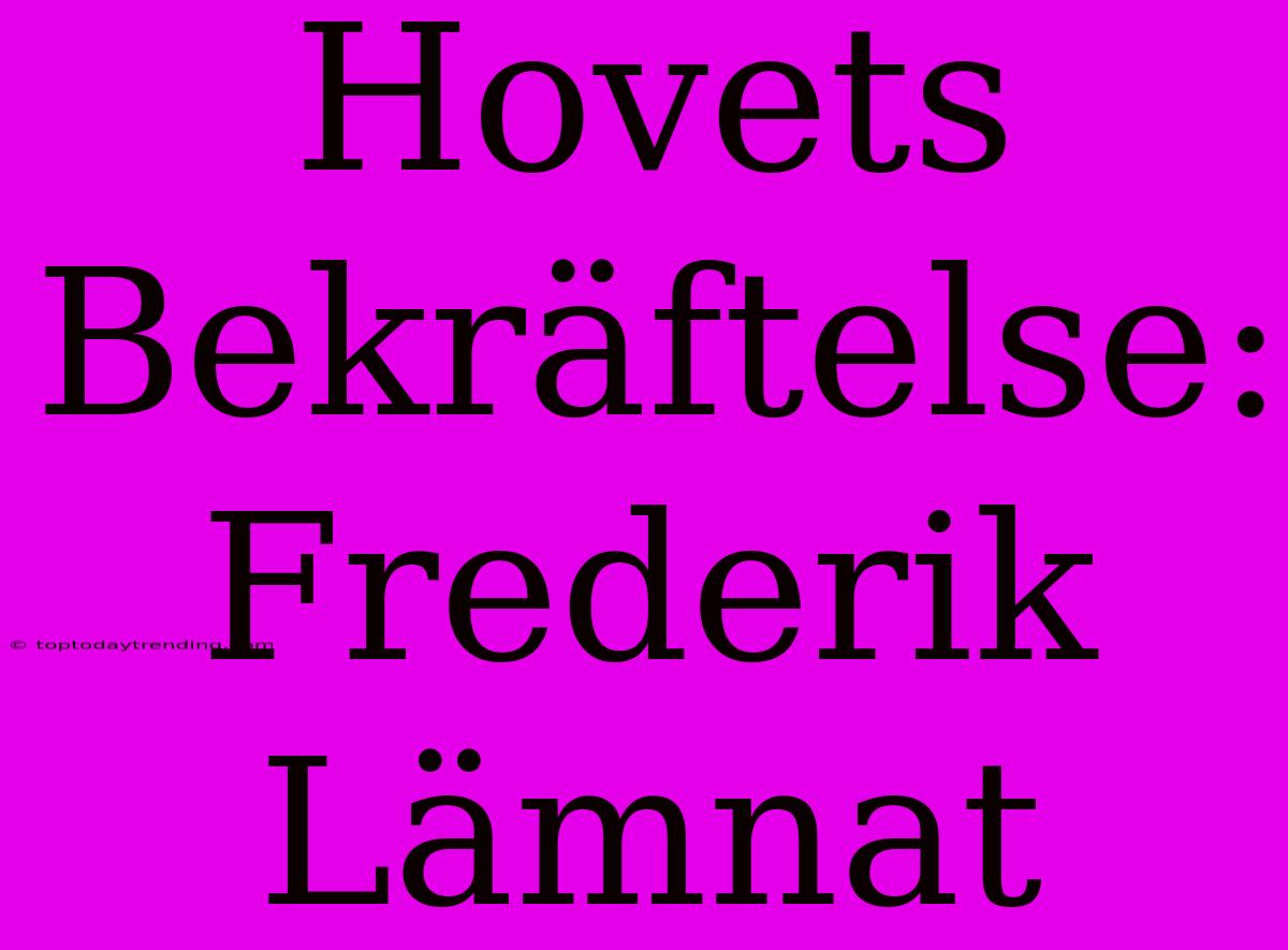 Hovets Bekräftelse: Frederik Lämnat