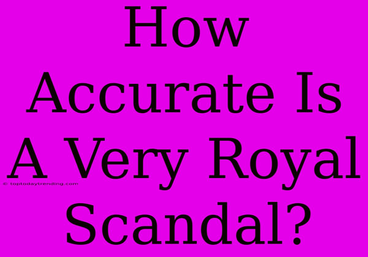 How Accurate Is A Very Royal Scandal?