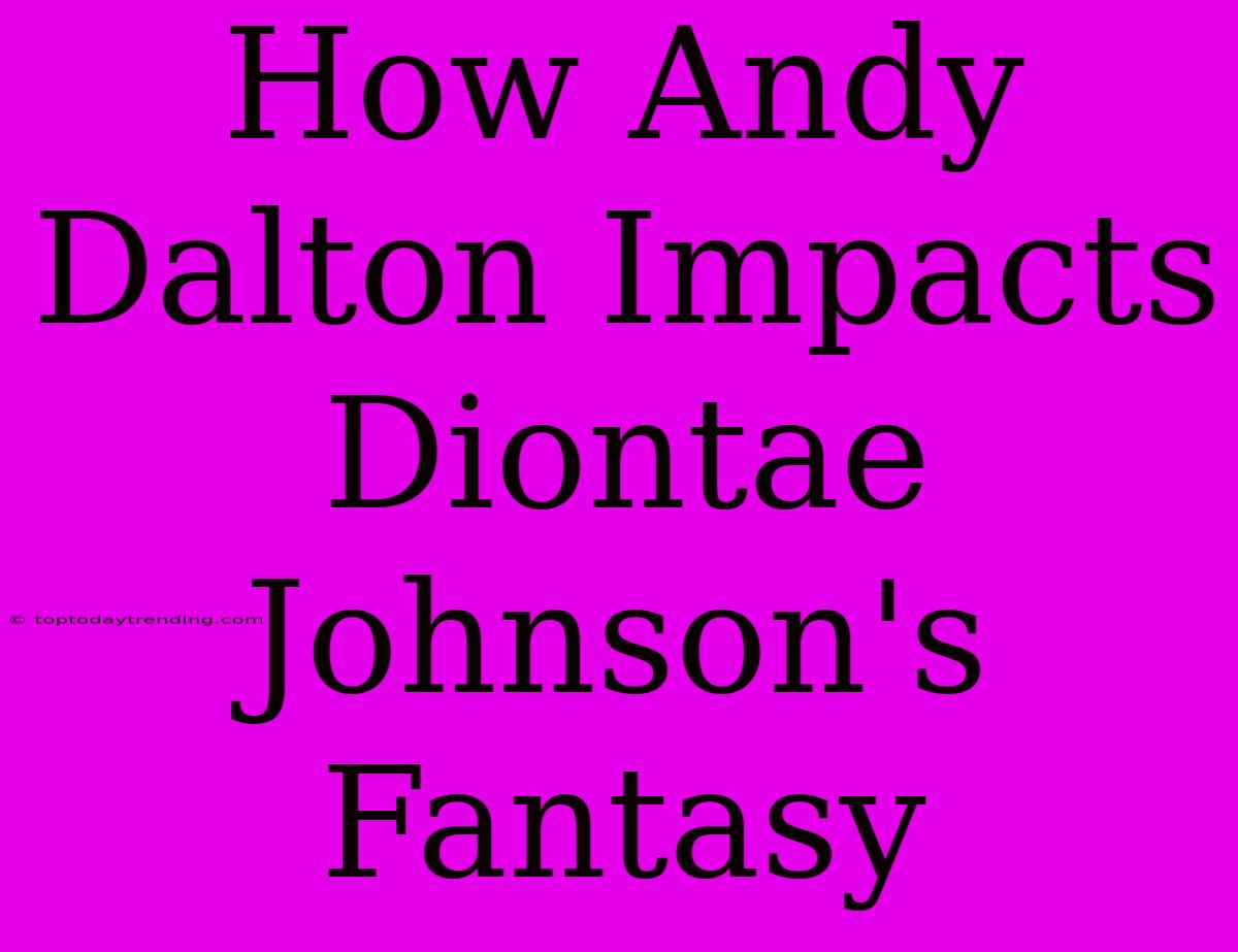 How Andy Dalton Impacts Diontae Johnson's Fantasy