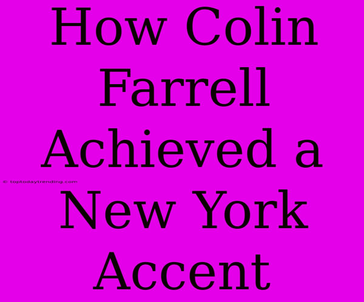 How Colin Farrell Achieved A New York Accent