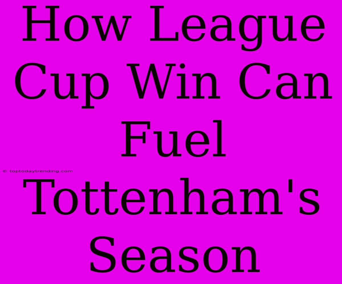 How League Cup Win Can Fuel Tottenham's Season