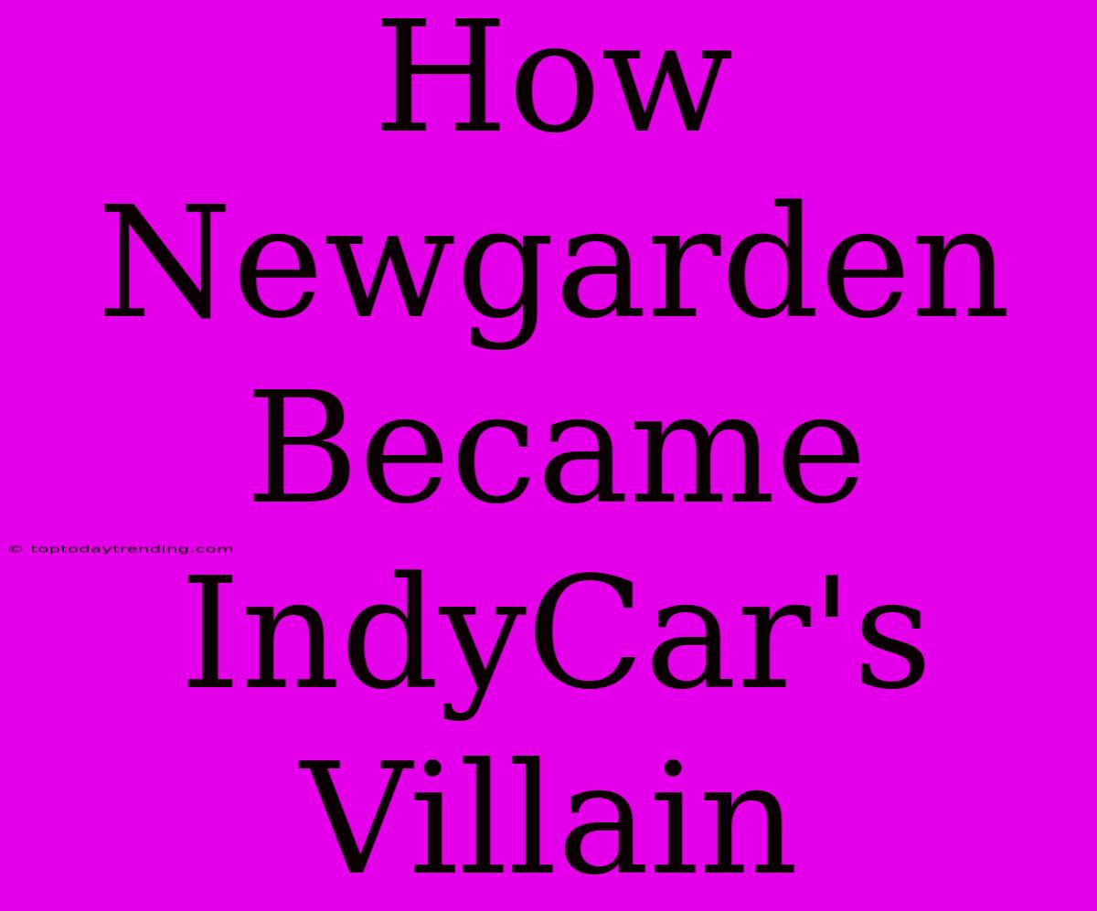 How Newgarden Became IndyCar's Villain