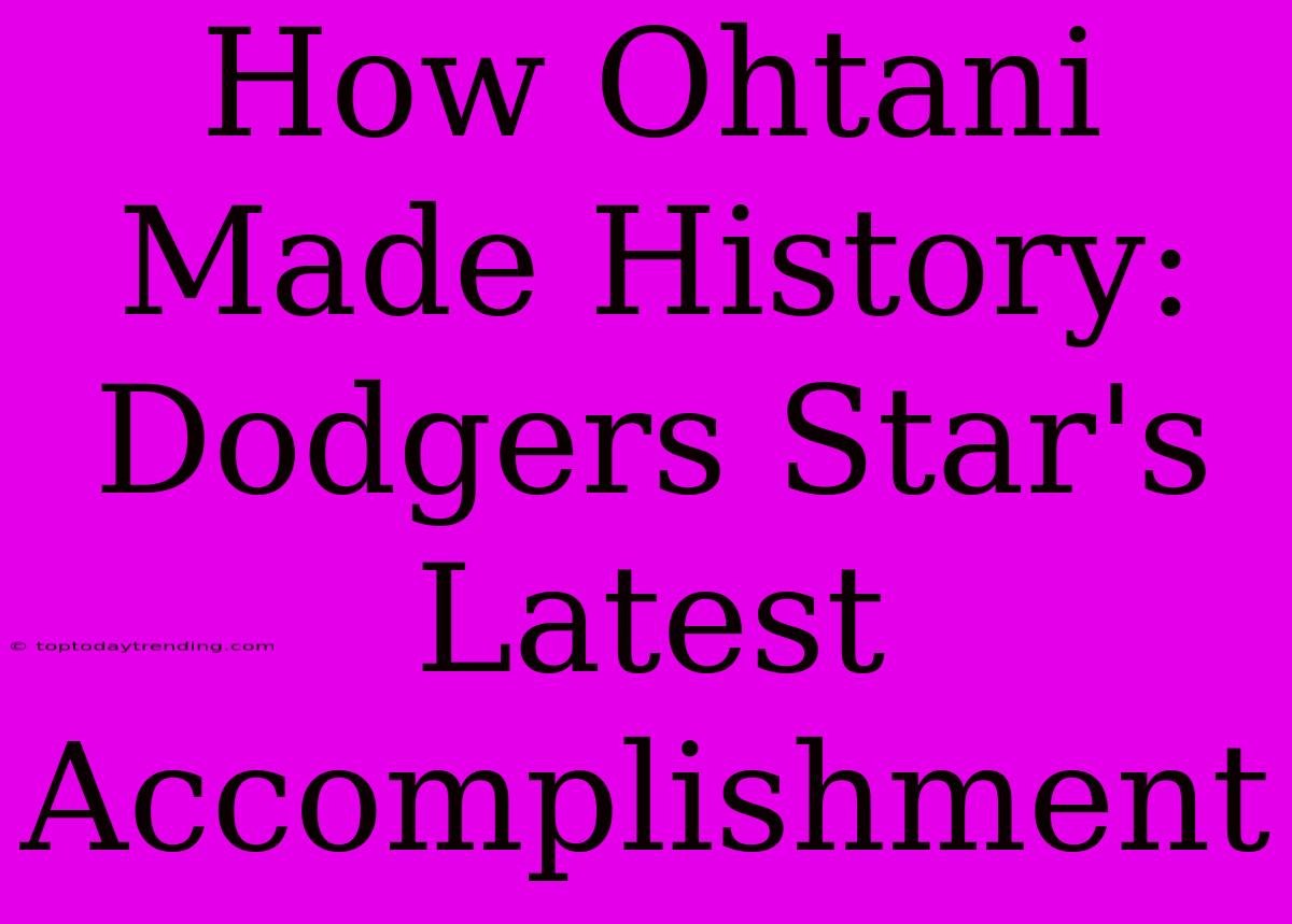 How Ohtani Made History: Dodgers Star's Latest Accomplishment