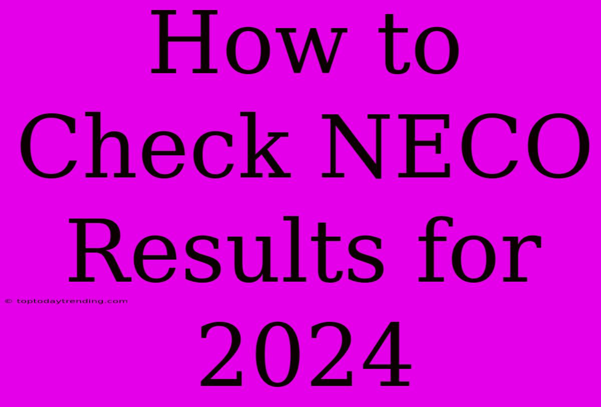 How To Check NECO Results For 2024