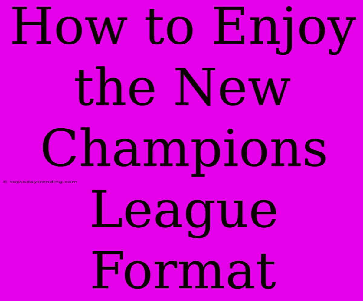 How To Enjoy The New Champions League Format