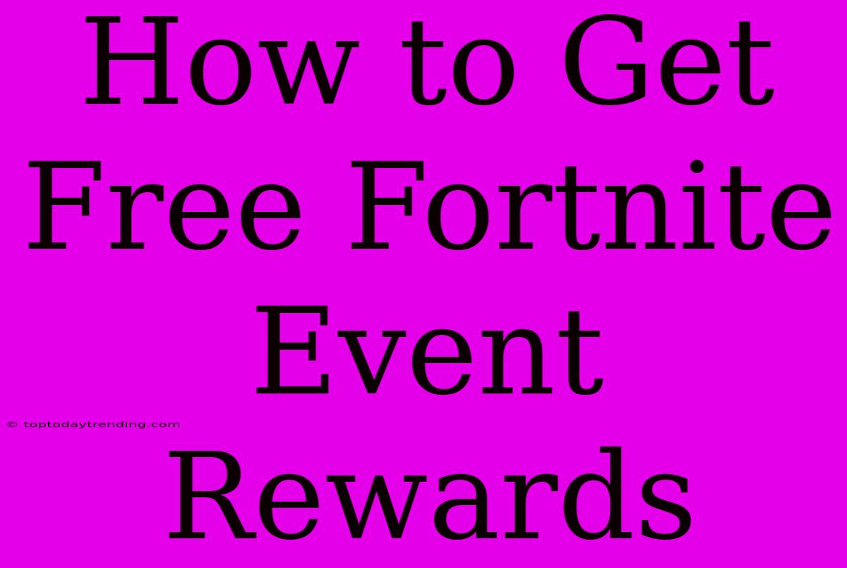 How To Get Free Fortnite Event Rewards