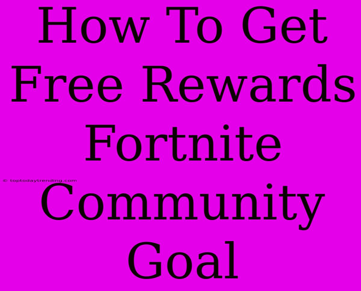 How To Get Free Rewards Fortnite Community Goal