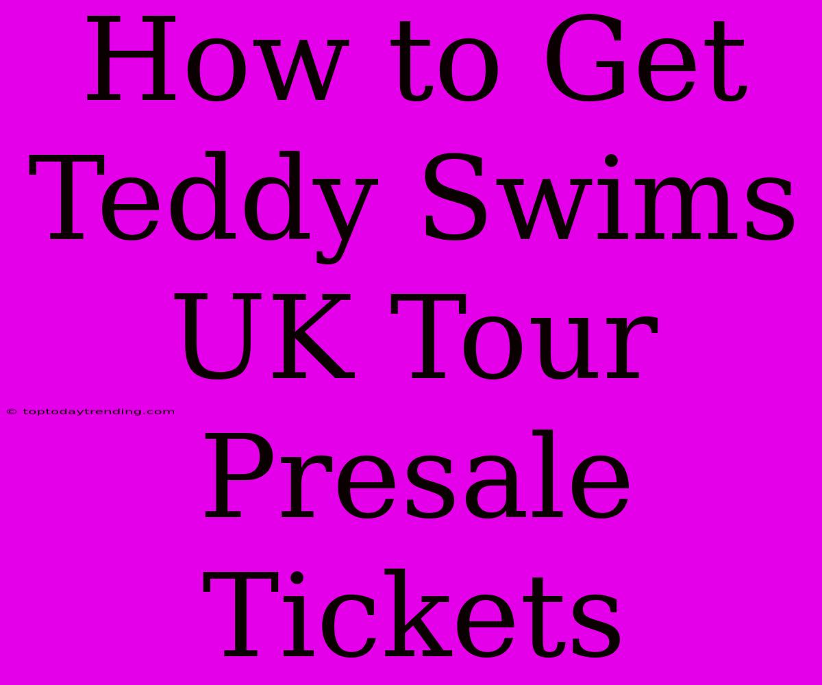 How To Get Teddy Swims UK Tour Presale Tickets