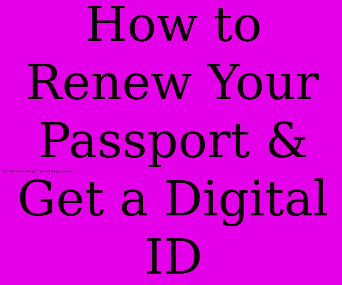 How To Renew Your Passport & Get A Digital ID